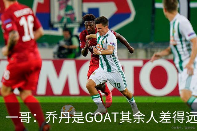 一哥：乔丹是GOAT其余人差得远 第二我选科比因詹姆斯跳投不稳